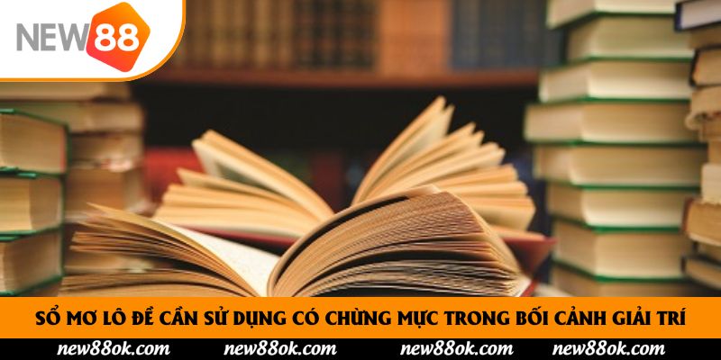 Sổ mơ lô đề cần sử dụng có chừng mực trong bối cảnh giải trí